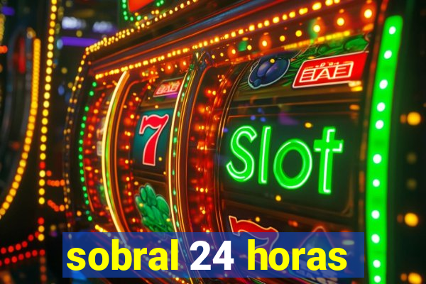 sobral 24 horas